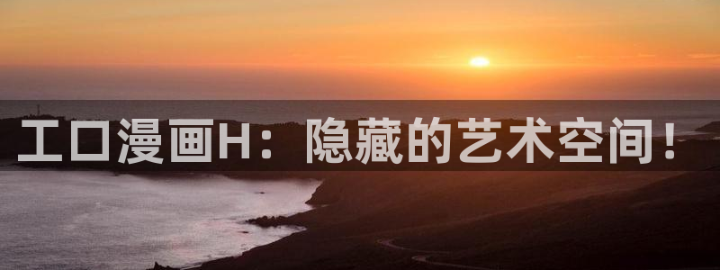 汗汗漫画免费大全：工口漫画H：隐藏的艺术空间！