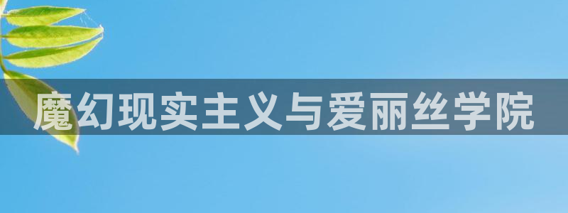 汗汗漫画看不了了：魔幻现实主义与爱丽丝学院