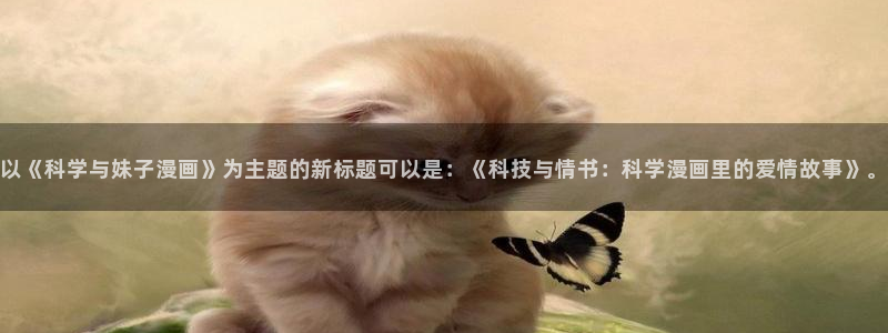 汗汗漫画网在线看：以《科学与妹子漫画》为主题的新标题可以是：《科技与情书：科学漫画里的爱情故事》。