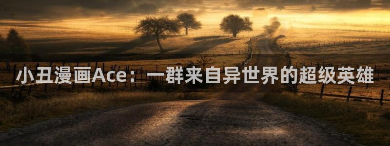 歪歪漫画汗汗漫画网：小丑漫画Ace：一群来自异世界的超级英雄