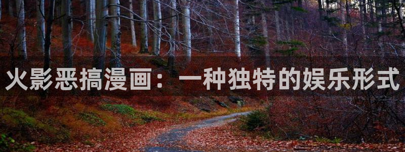 汗汗漫画歪歪漫画羞羞漫画：火影恶搞漫画：一种独特的娱乐形式